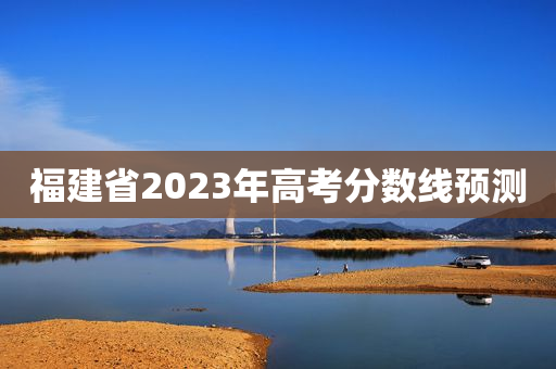 福建省2023年高考分数线预测